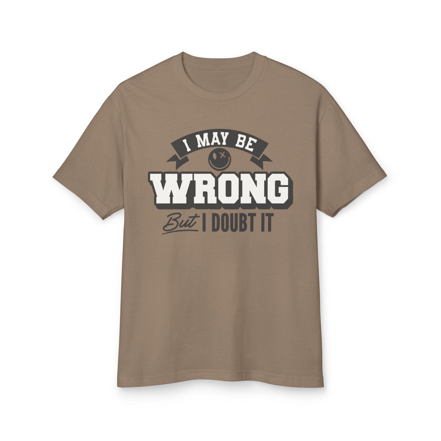 I May Be Wrong but I Doubt It T-Shirt