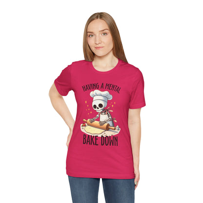 Having a Mental Bake Down T-Shirt