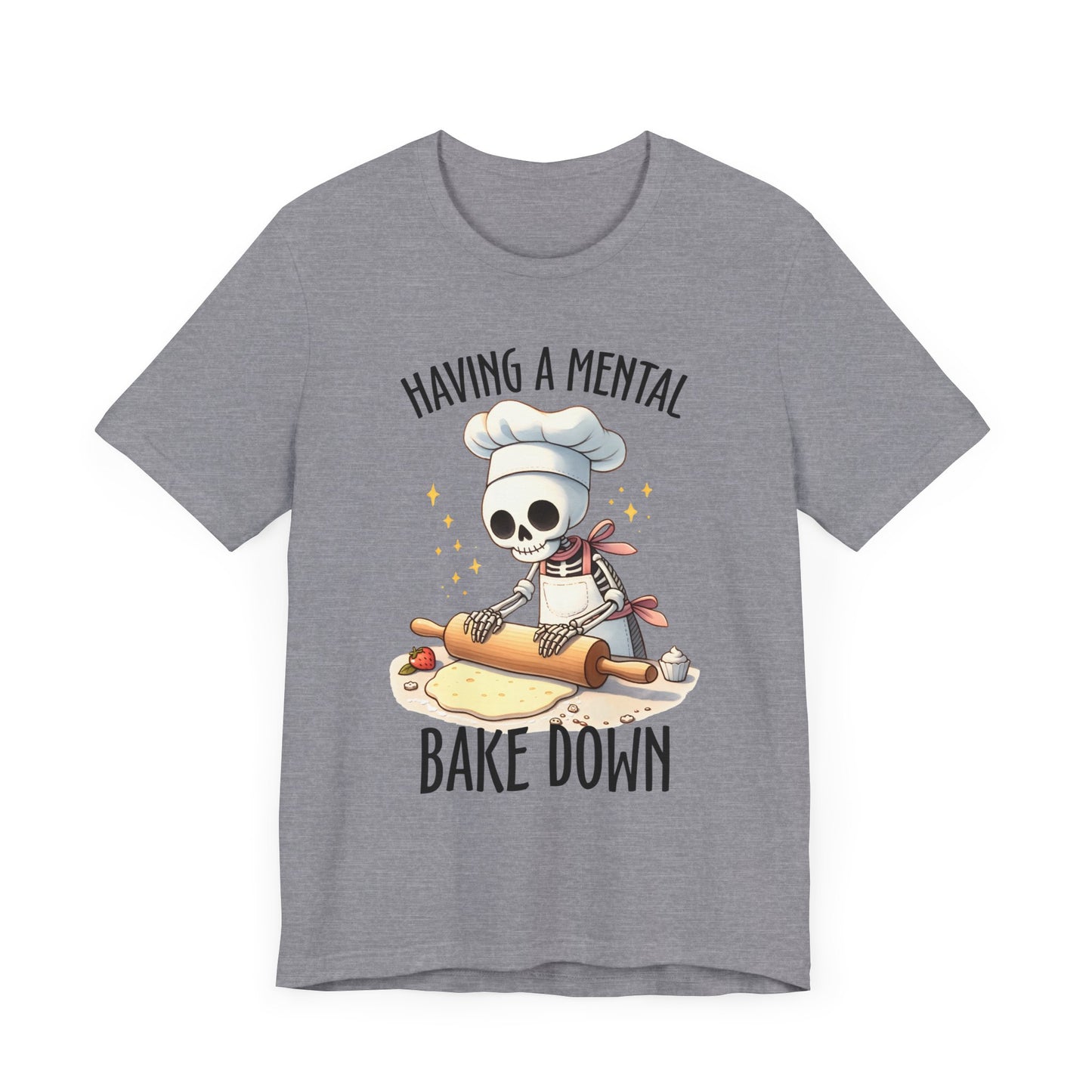 Having a Mental Bake Down T-Shirt