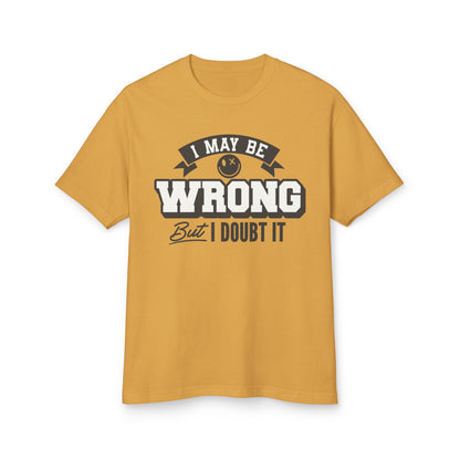 I May Be Wrong but I Doubt It T-Shirt