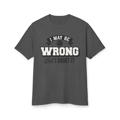 I May Be Wrong but I Doubt It T-Shirt