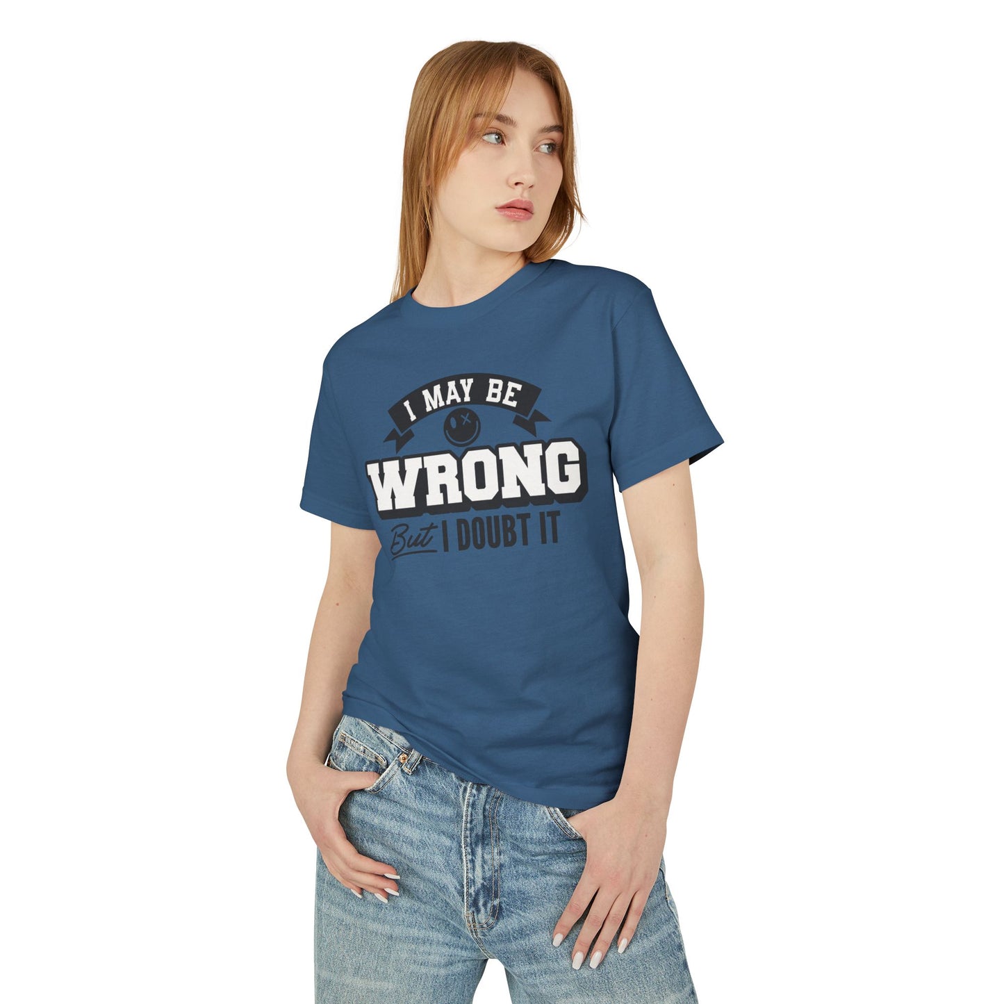 I May Be Wrong but I Doubt It T-Shirt