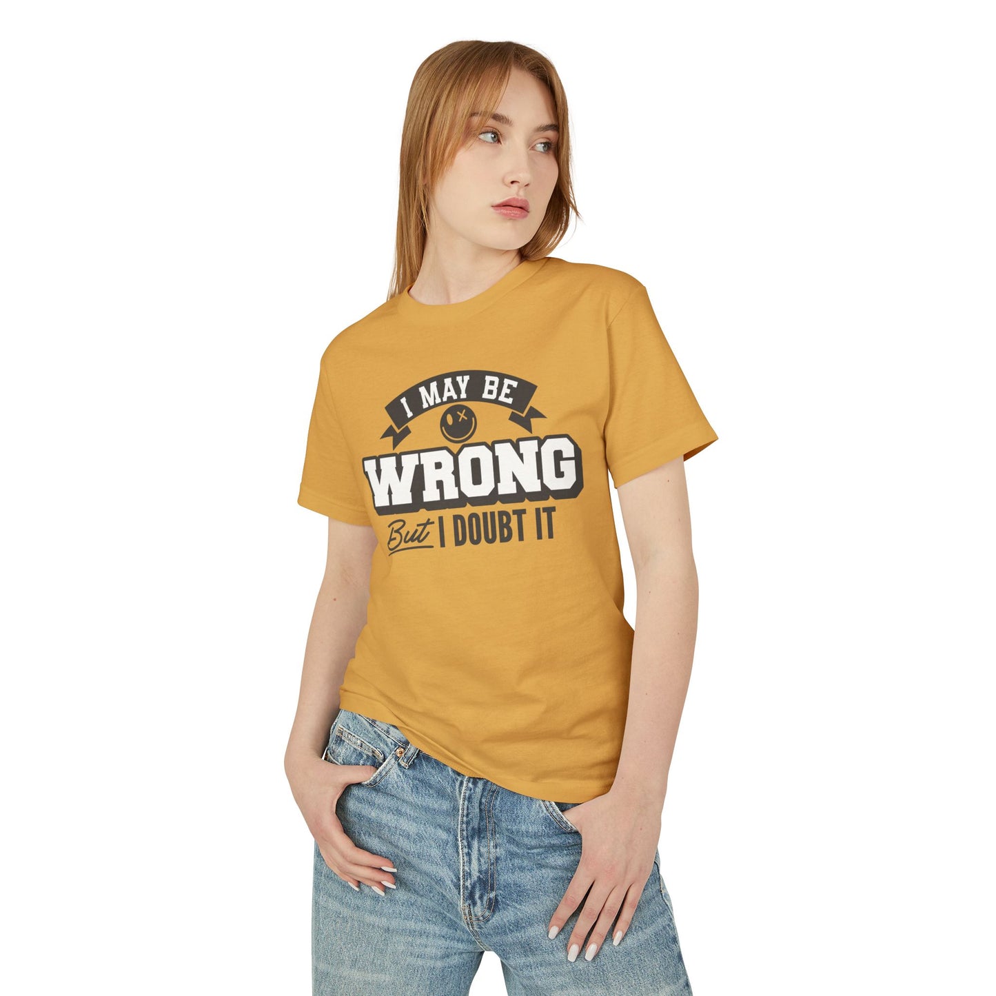 I May Be Wrong but I Doubt It T-Shirt