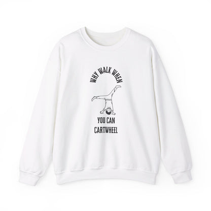 Why Walk When You Can Cartwheel Sweatshirt!