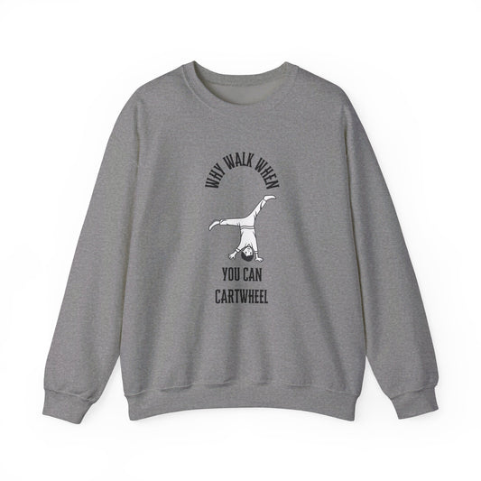 Why Walk When You Can Cartwheel Sweatshirt!