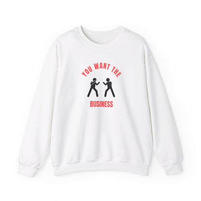 You Want the Business Sweatshirt