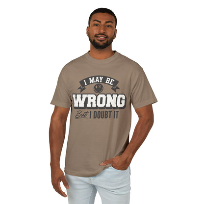 I May Be Wrong but I Doubt It T-Shirt