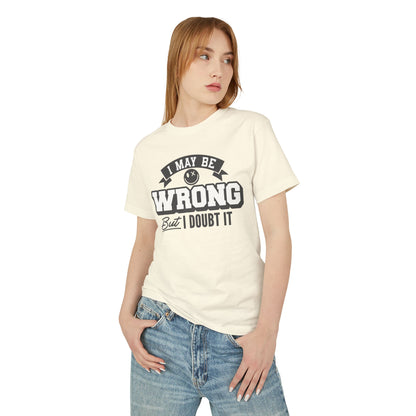 I May Be Wrong but I Doubt It T-Shirt