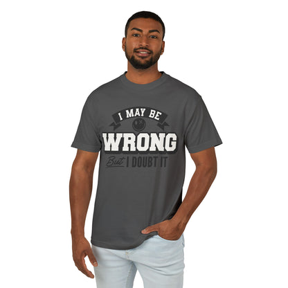 I May Be Wrong but I Doubt It T-Shirt