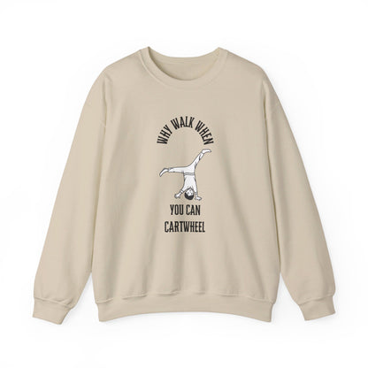 Why Walk When You Can Cartwheel Sweatshirt!